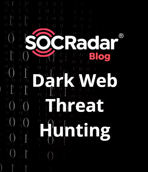 SOCRadar® Cyber Intelligence Inc. | The What, Where & When for Effective Dark Web Threat Hunting