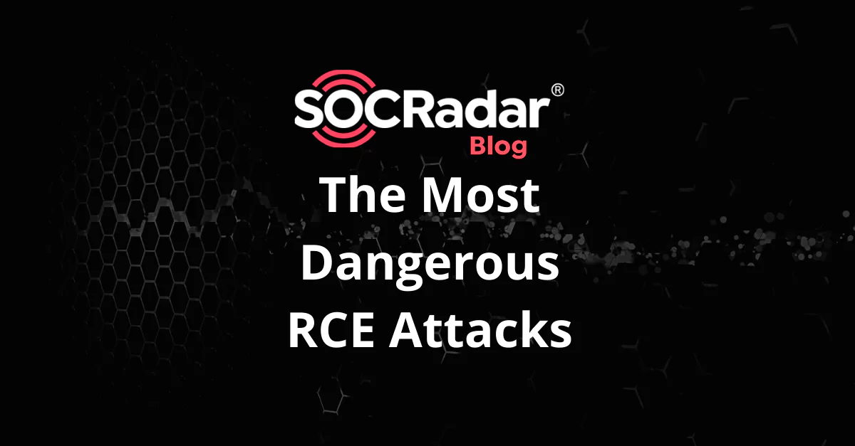 SOCRadar® Cyber Intelligence Inc. | The Most Dangerous of Their Kind Remote Code Execution (RCE) Attacks