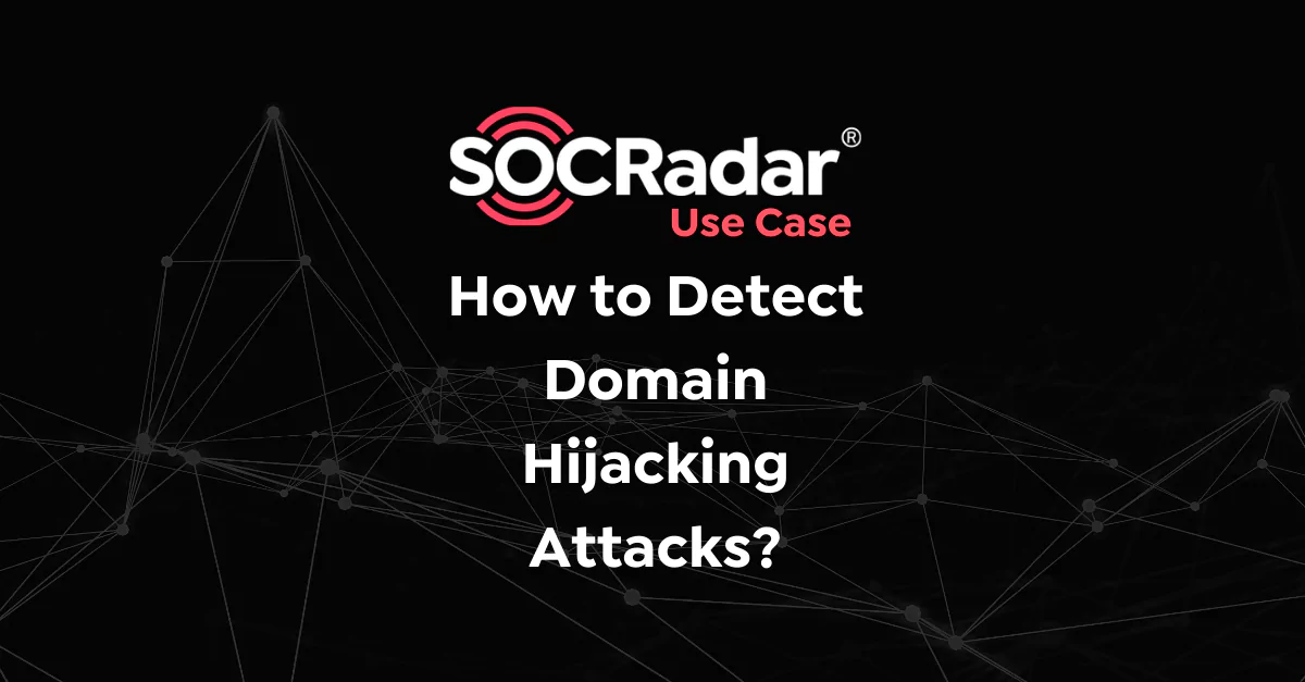 SOCRadar® Cyber Intelligence Inc. | How to Detect Domain Hijacking Attacks?