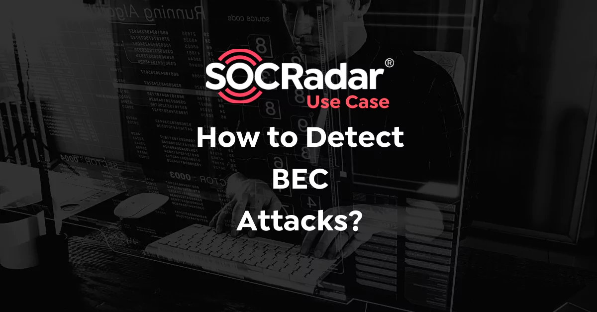 SOCRadar® Cyber Intelligence Inc. | How to Detect BEC Attacks?