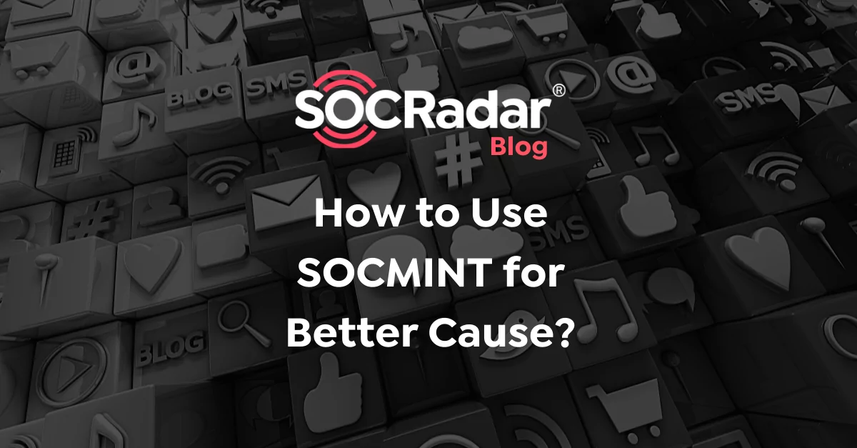 SOCRadar® Cyber Intelligence Inc. | How to Use SOCMINT for Better Cause?