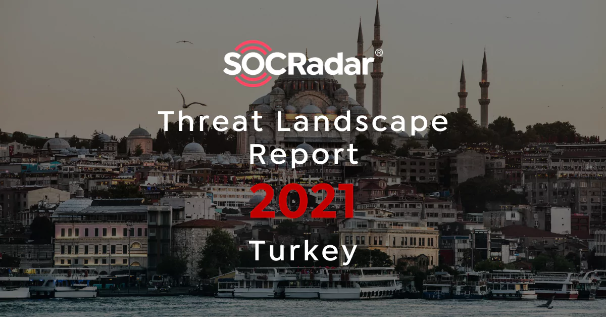 SOCRadar® Cyber Intelligence Inc. | SOCRadar Turkey Threat Landscape Report: ‘Skyrocketing Ransomware Threats in 2021’