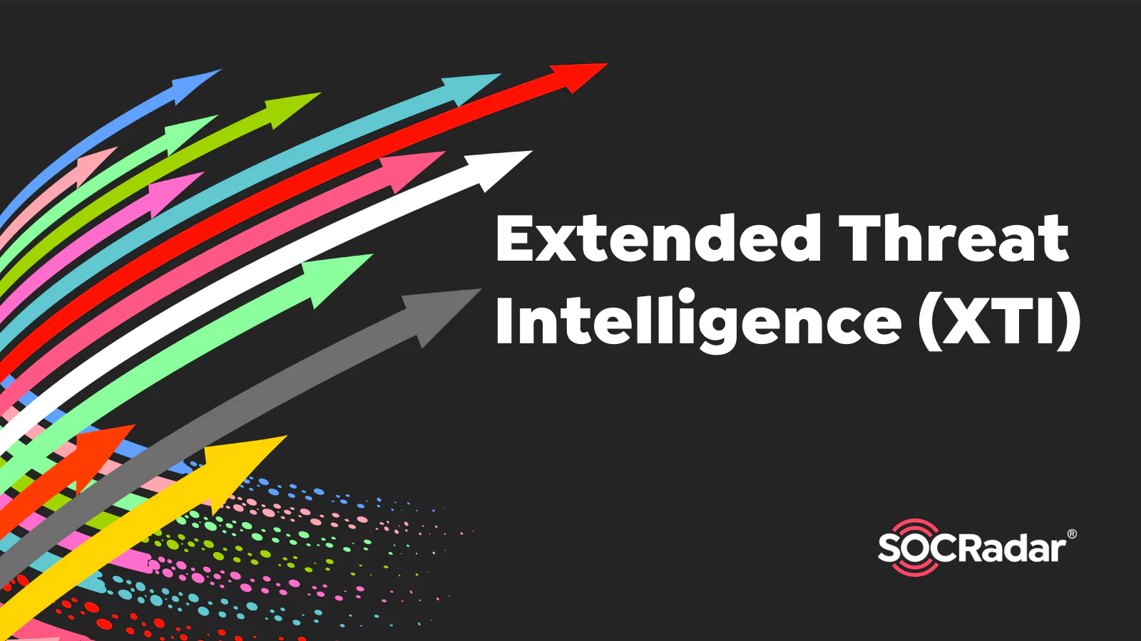 SOCRadar® Cyber Intelligence Inc. | What is Extended Threat Intelligence (XTI) and How Does it Make a Difference?