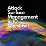 Attack Surface Management (ASM) in 10 Questions
