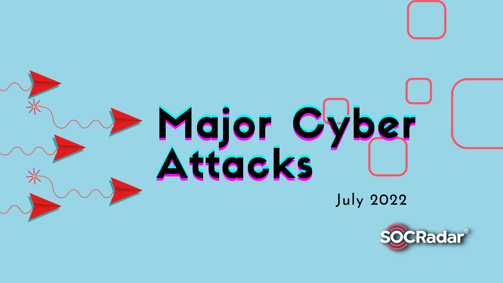 SOCRadar® Cyber Intelligence Inc. | Major Cyberattacks in Review: July 2022 