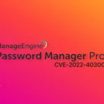 All You Need To Know About the ManageEngine Vulnerability (CVE-2022-40300)