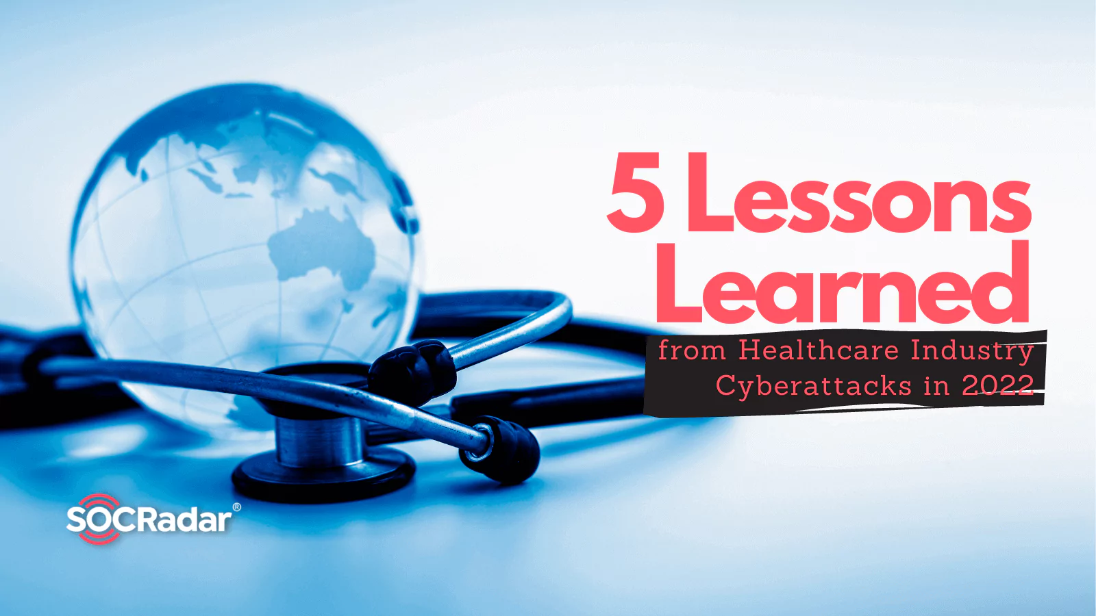 SOCRadar® Cyber Intelligence Inc. | 5 Lessons Learned from Healthcare Industry Cyberattacks in 2022