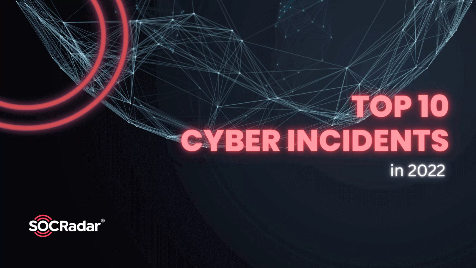 SOCRadar® Cyber Intelligence Inc. | <strong>Top 10 Cyber Incidents in 2022</strong>