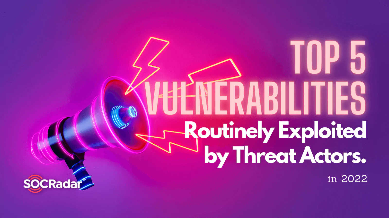 SOCRadar® Cyber Intelligence Inc. | Top 5 Vulnerabilities Routinely Exploited by Threat Actors in 2022
