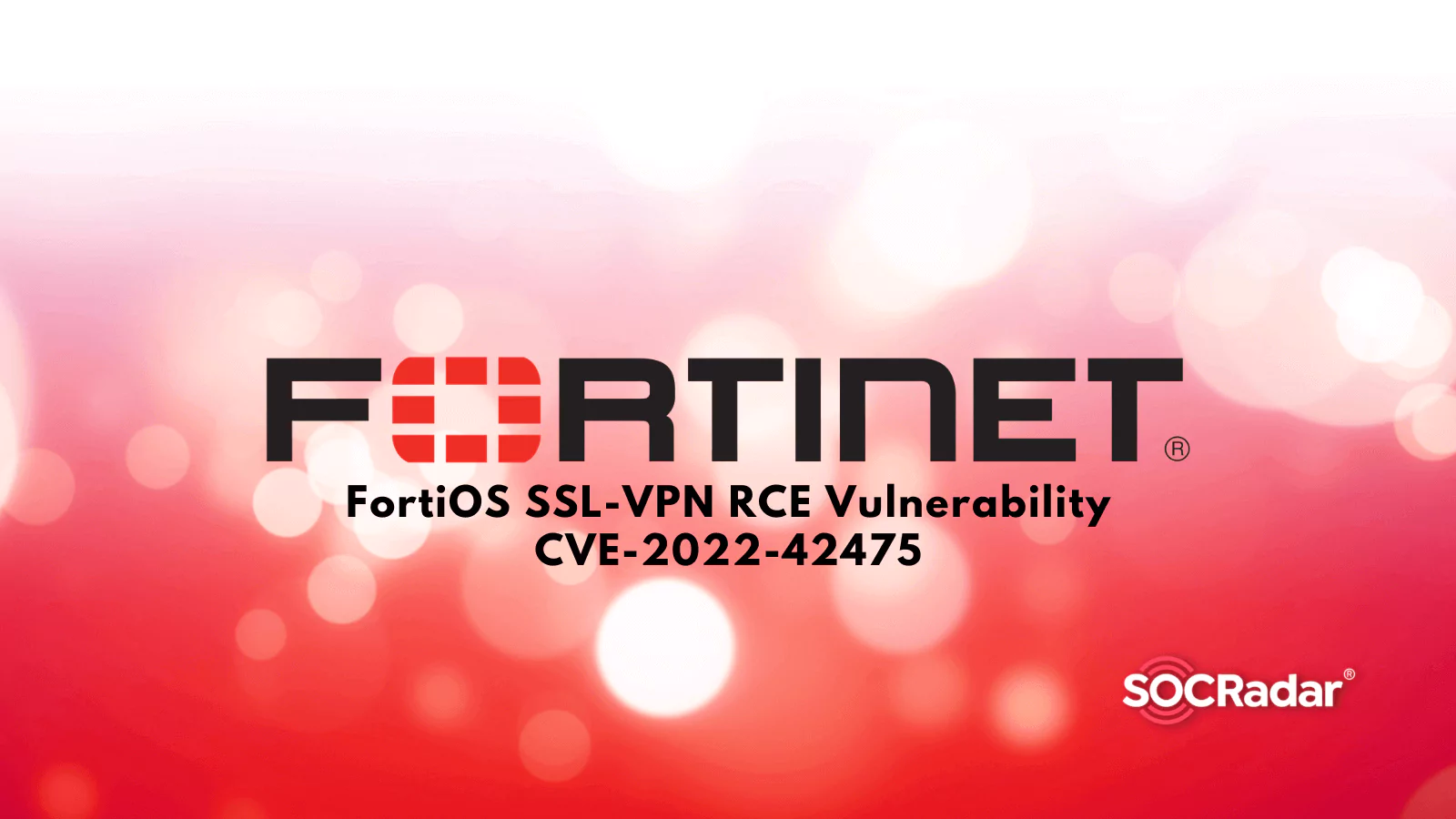 SOCRadar® Cyber Intelligence Inc. | Fortinet Released Patch for FortiOS SSL-VPN RCE Vulnerability CVE-2022-42475
