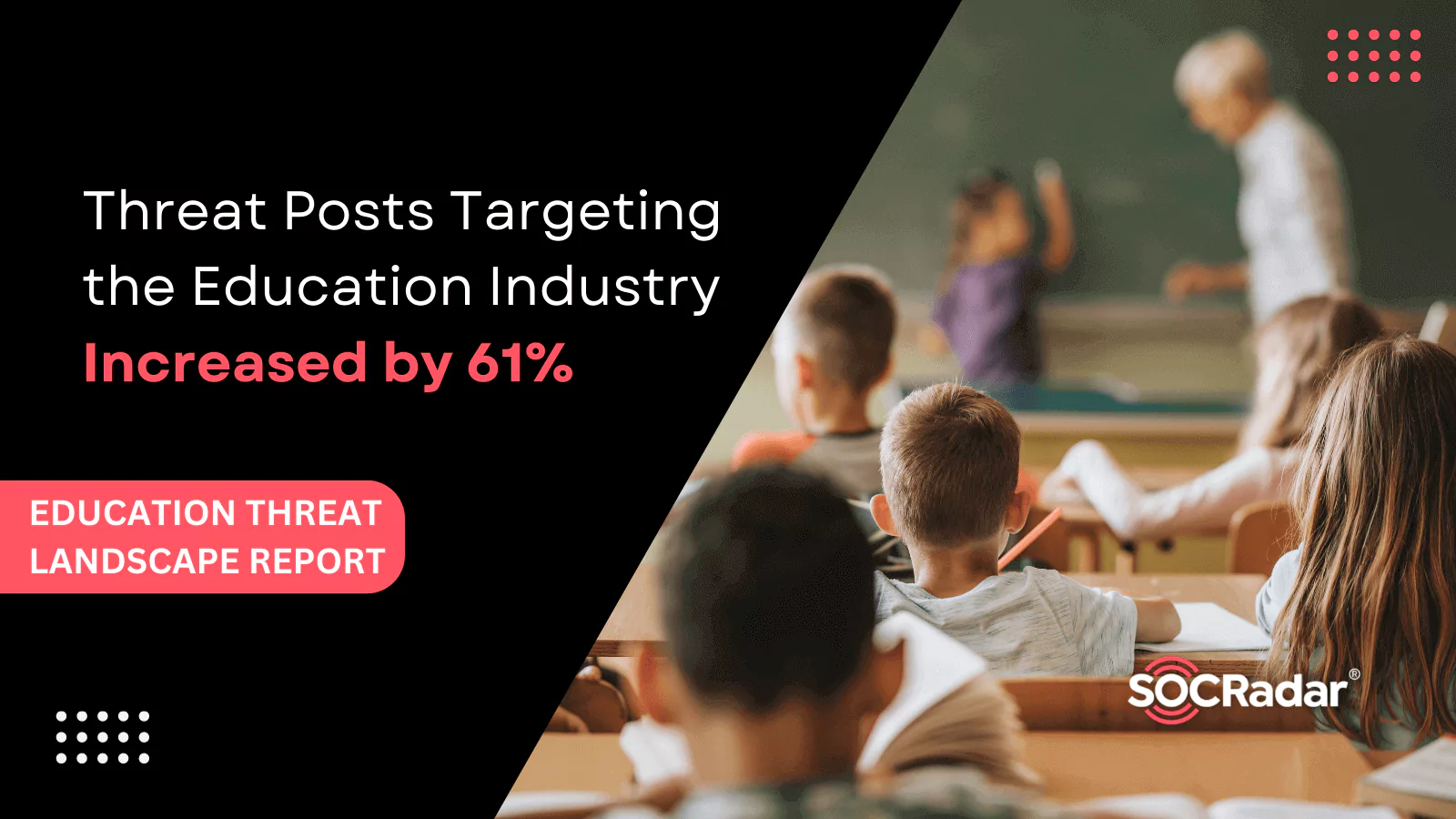 SOCRadar® Cyber Intelligence Inc. | Education Threat Landscape Report: Threat Posts 61% Increased