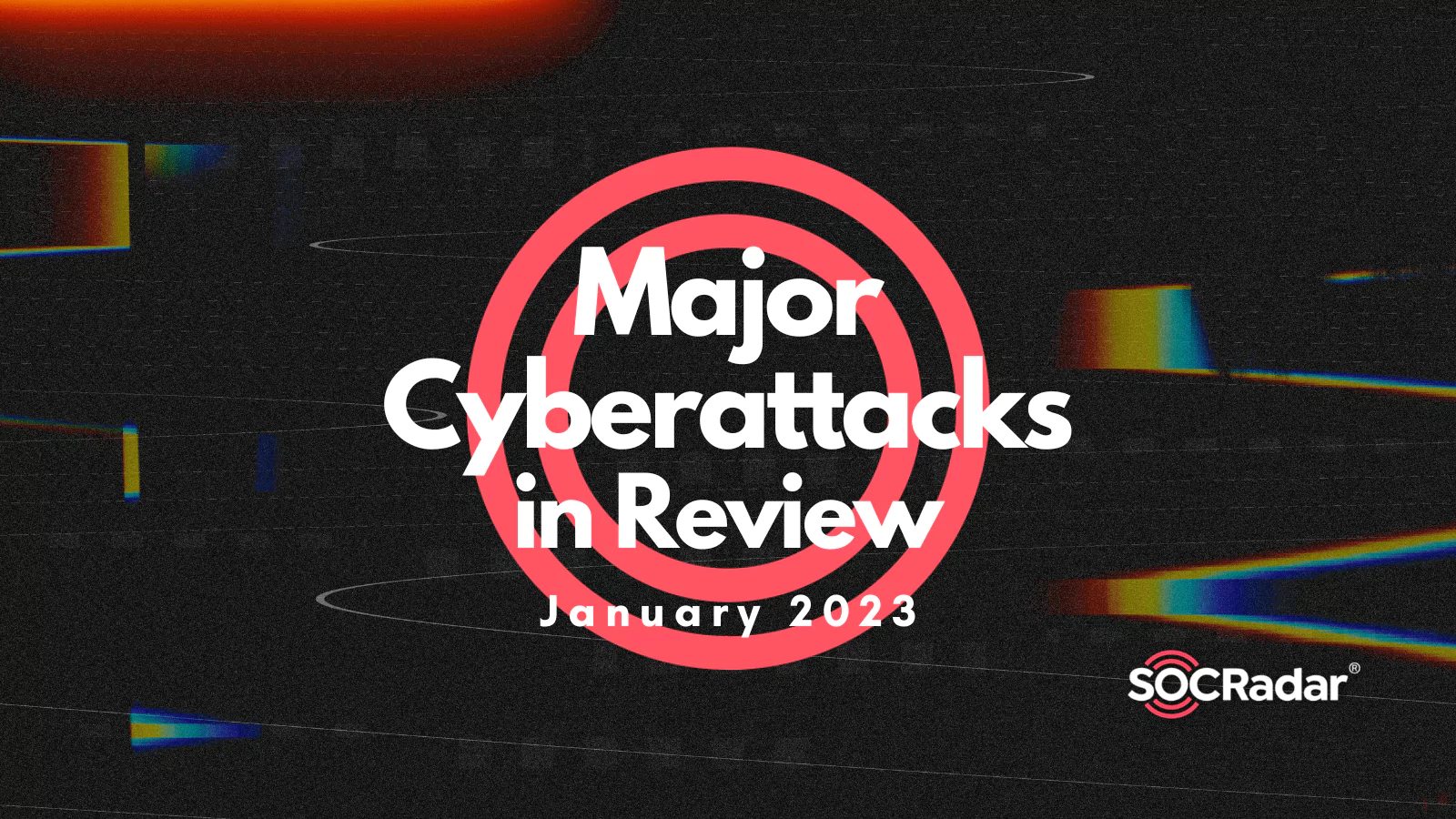 SOCRadar® Cyber Intelligence Inc. | Major Cyberattacks in Review: January 2023