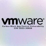 VMware Fixes Critical Vulnerability in Carbon Black App Control (CVE-2023-20858)