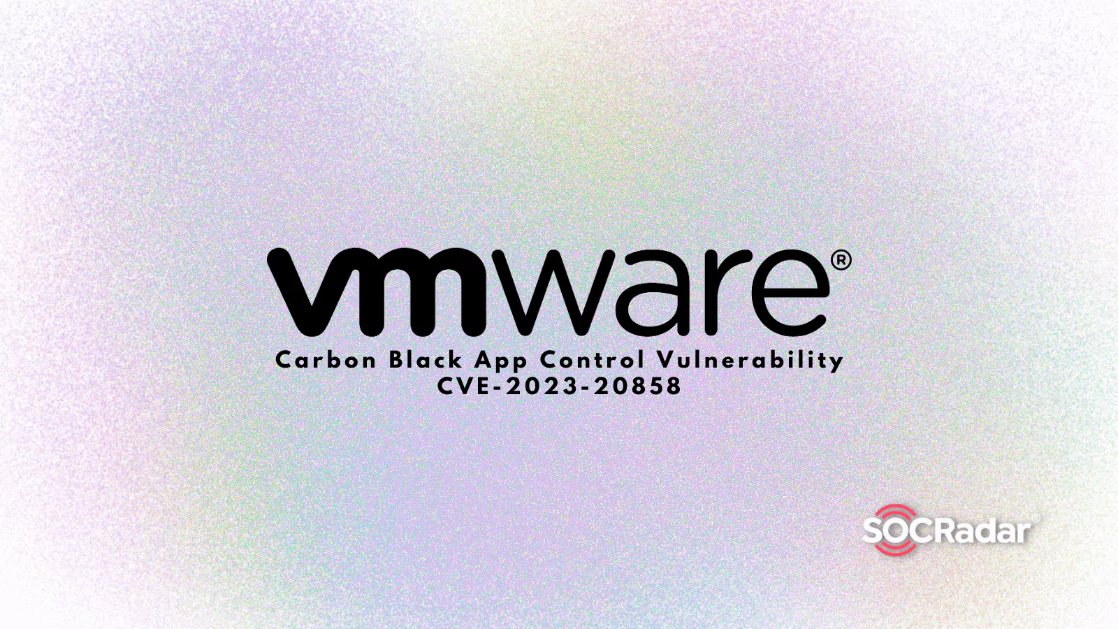 SOCRadar® Cyber Intelligence Inc. | VMware Fixes Critical Vulnerability in Carbon Black App Control (CVE-2023-20858)