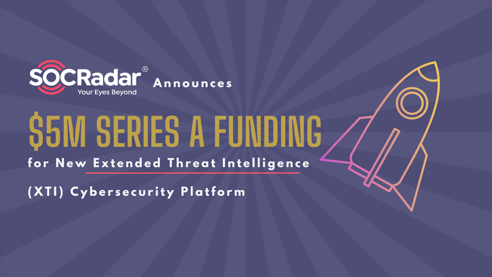 SOCRadar® Cyber Intelligence Inc. | SOCRadar Announces $5M Series A Funding for New Extended Threat Intelligence (XTI) Cybersecurity Platform