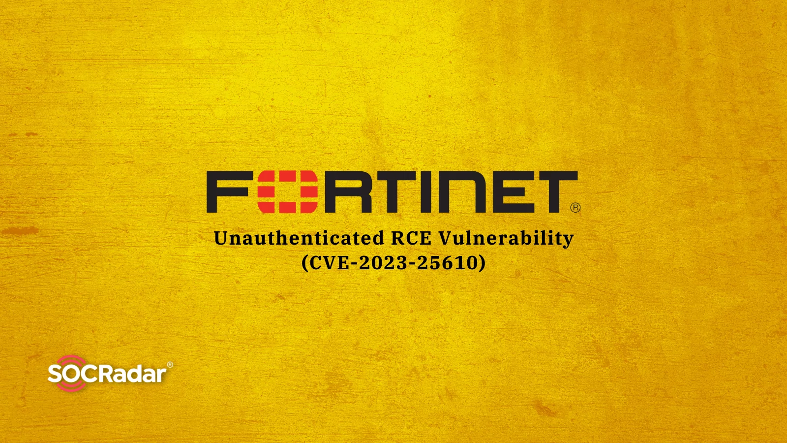 SOCRadar® Cyber Intelligence Inc. | Critical Unauthenticated RCE Vulnerability in Fortinet Products: CVE-2023-25610