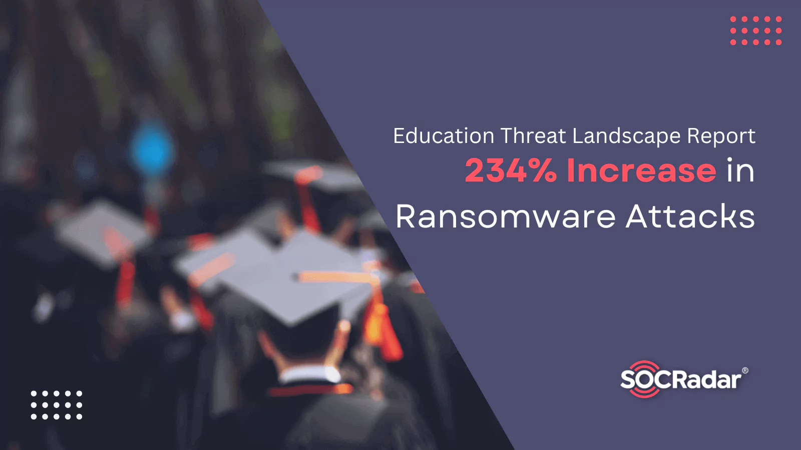 SOCRadar® Cyber Intelligence Inc. | Educational Institutions Face 234% Increase in Ransomware Attacks
