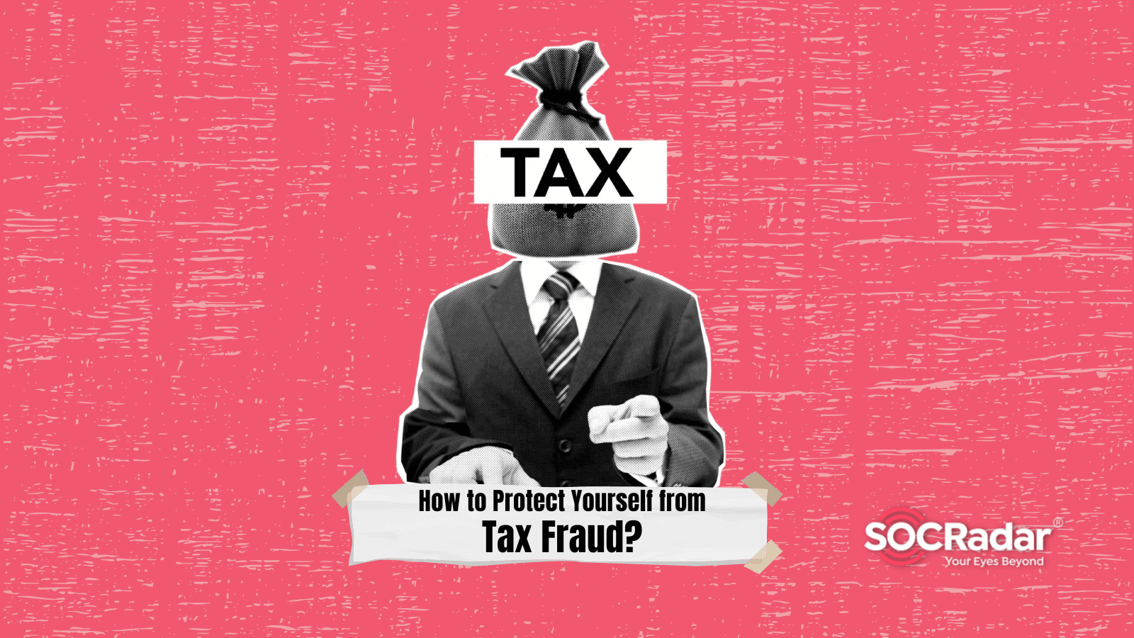 SOCRadar® Cyber Intelligence Inc. | How to Protect Yourself from Cyber Attacks During Tax Season?