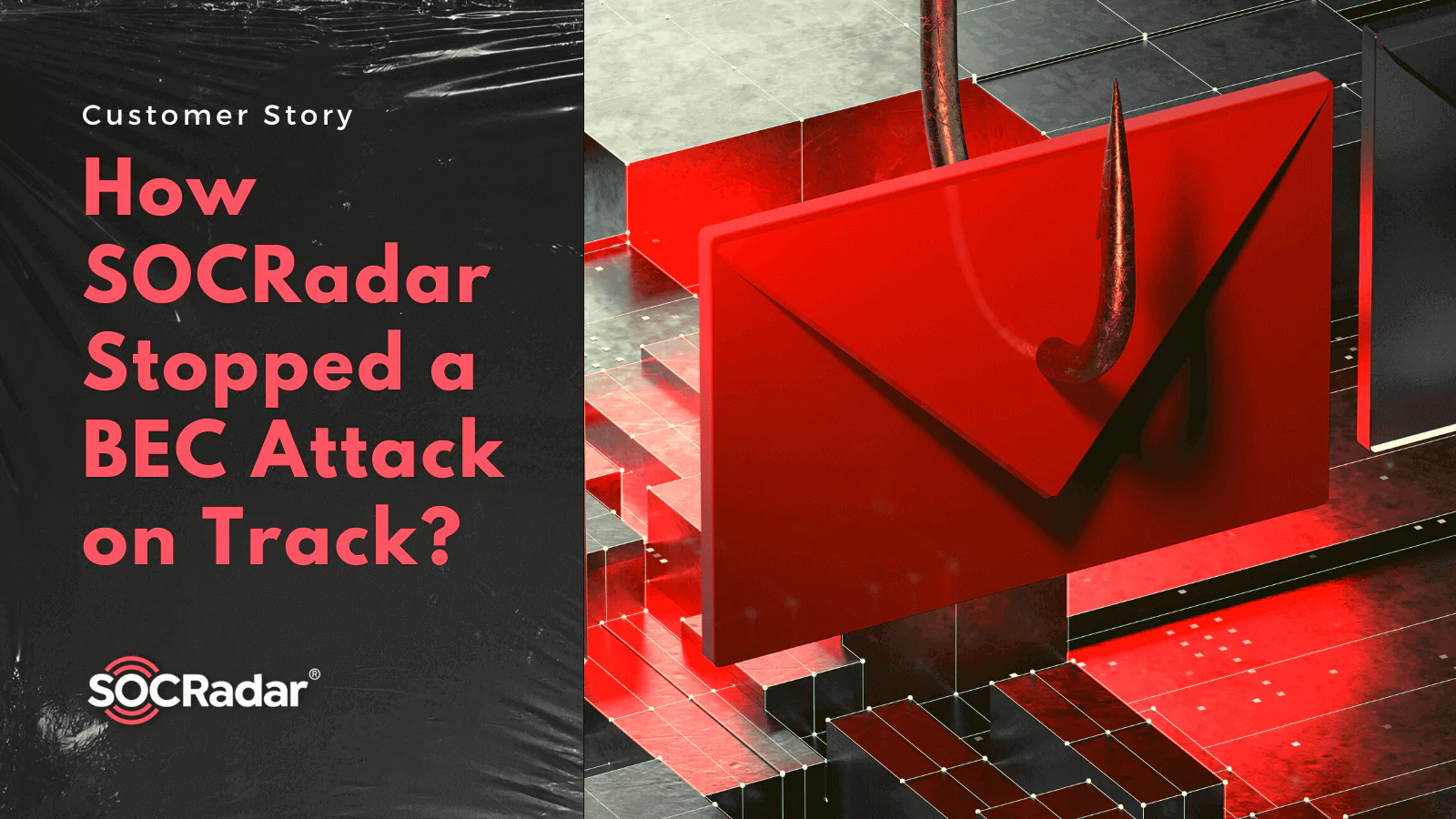 SOCRadar® Cyber Intelligence Inc. | Customer Story: How SOCRadar Stopped a BEC Attack on Track?