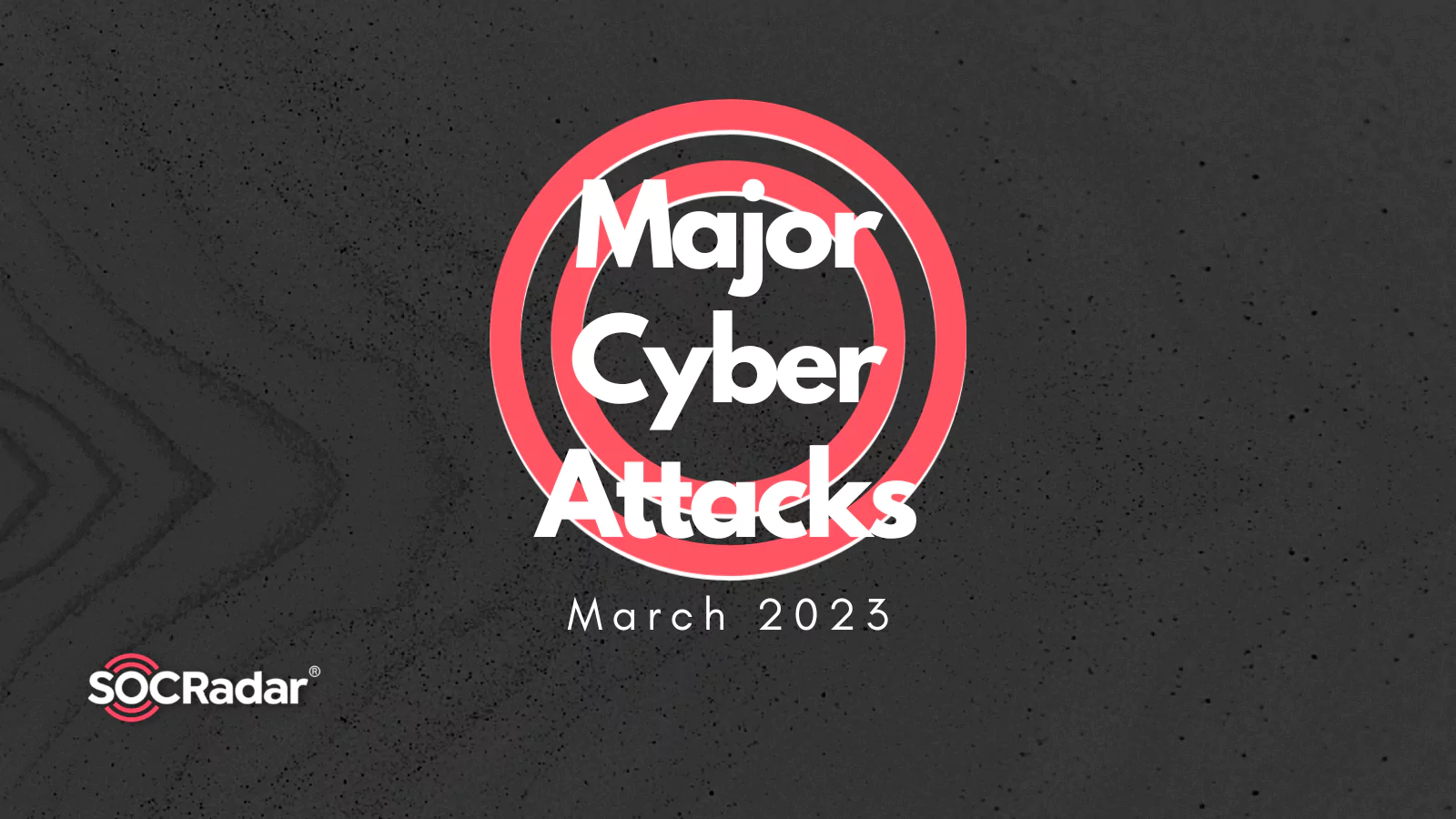 SOCRadar® Cyber Intelligence Inc. | Major Cyberattacks in Review: March 2023