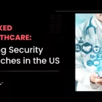Hacked Healthcare: Rising Security Breaches in the US