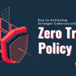 Key to Achieving a Stronger Cybersecurity Posture: Zero Trust Policy