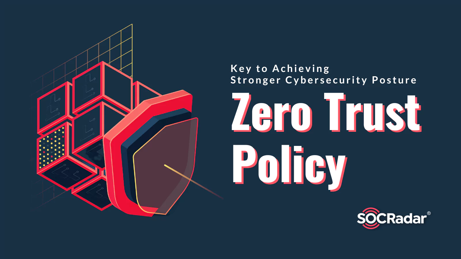 SOCRadar® Cyber Intelligence Inc. | Key to Achieving a Stronger Cybersecurity Posture: Zero Trust Policy