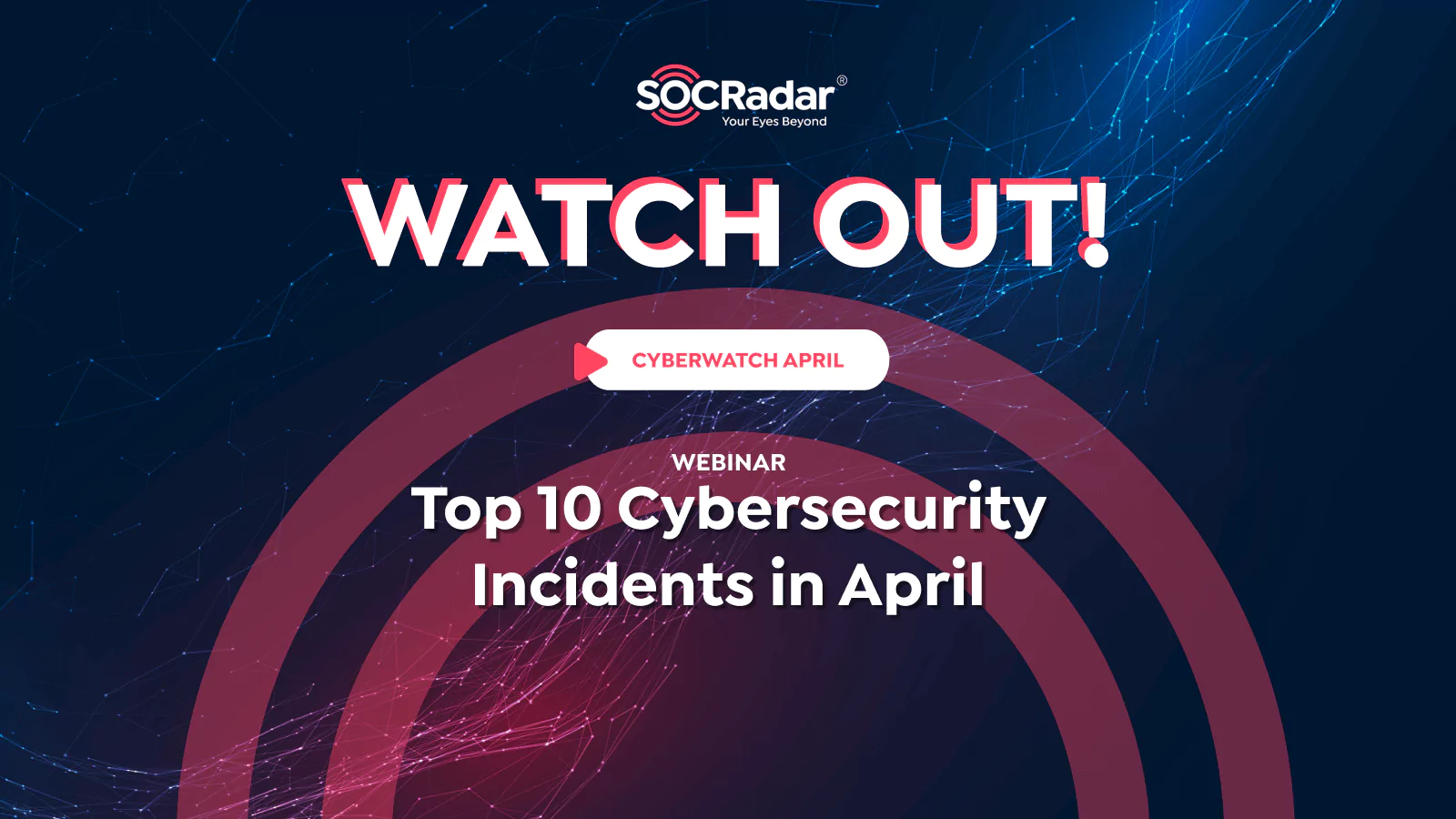 SOCRadar® Cyber Intelligence Inc. | Recapping Cyberwatch: Insights and Key Takeaways from April’s Webinar