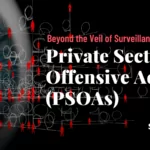 Beyond the Veil of Surveillance: Private Sector Offensive Actors (PSOAs)