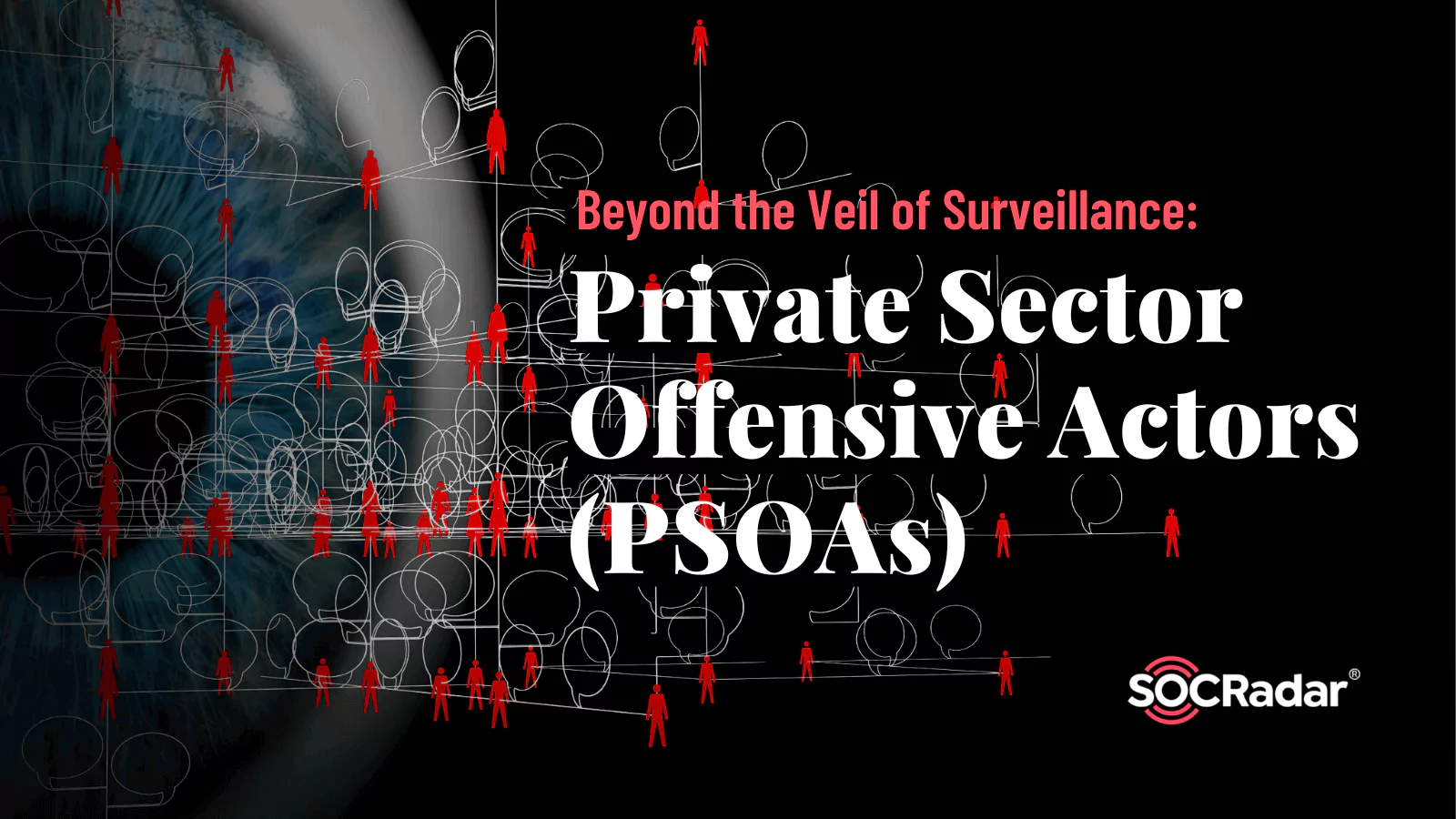 SOCRadar® Cyber Intelligence Inc. | Beyond the Veil of Surveillance: Private Sector Offensive Actors (PSOAs)