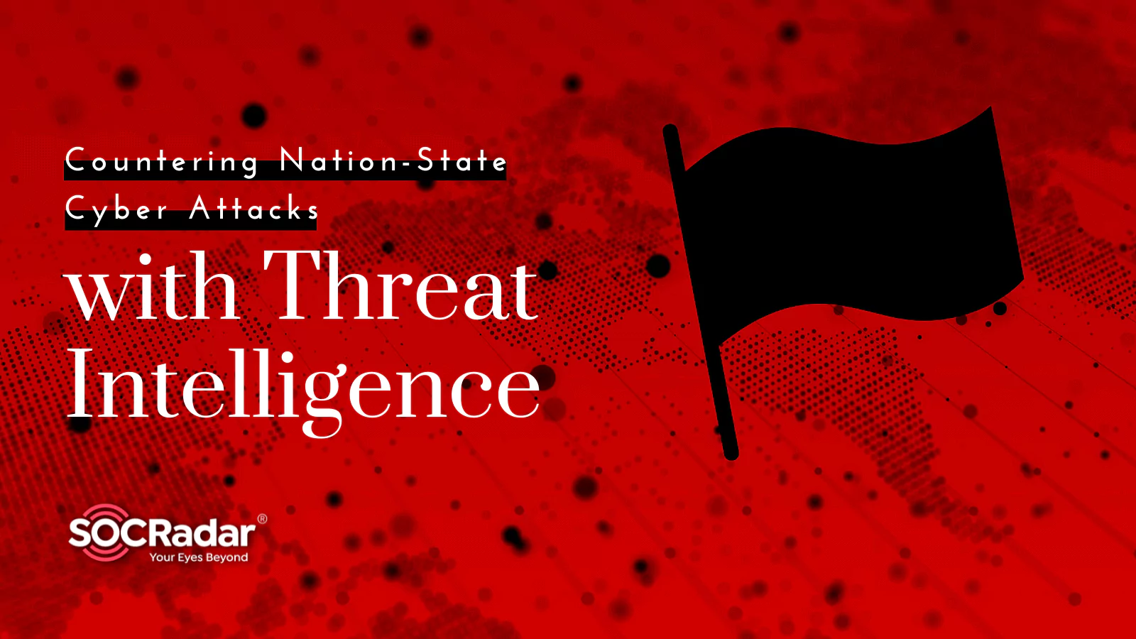 SOCRadar® Cyber Intelligence Inc. | Countering Nation-State Cyber Attacks with Threat Intelligence