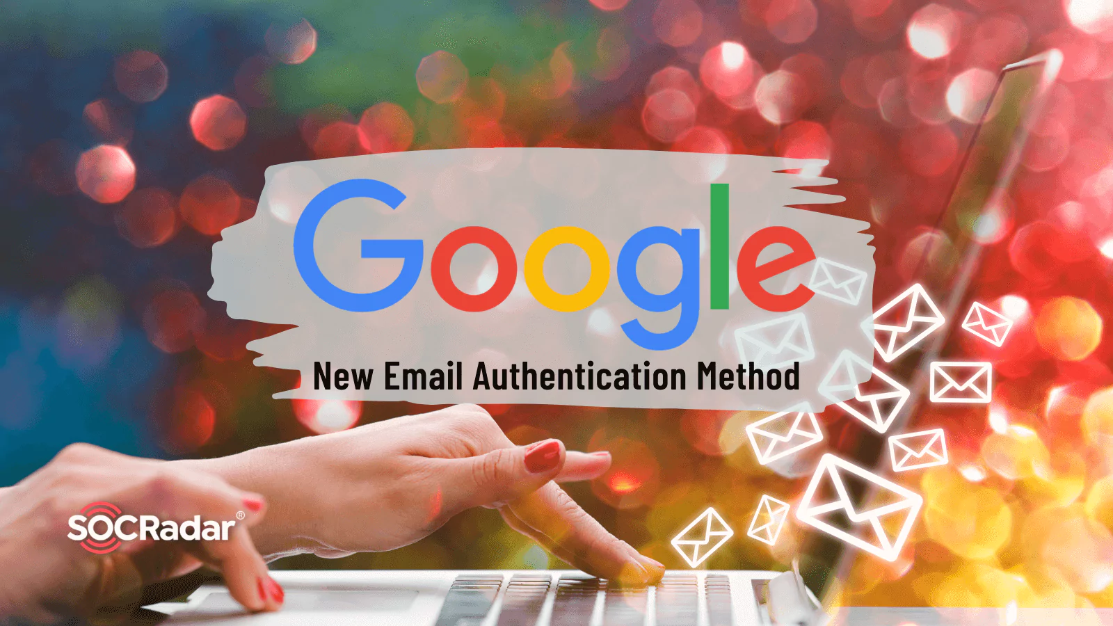 SOCRadar® Cyber Intelligence Inc. | Google Switches Email Authentication Method Following Exploitation by Scammers