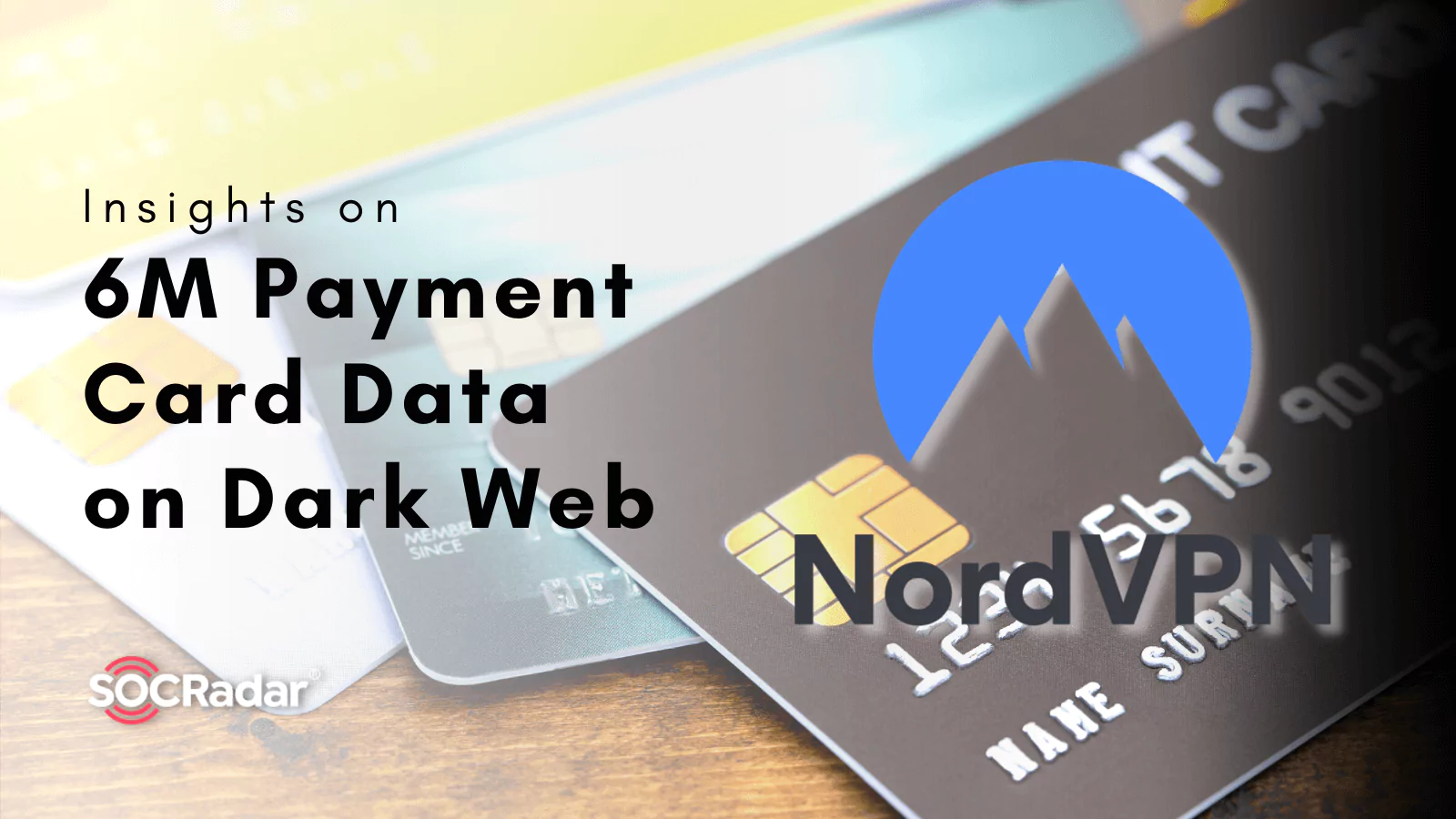 SOCRadar® Cyber Intelligence Inc. | NordVPN Report Shares Insights on 6 Million Payment Card Data on Dark Web