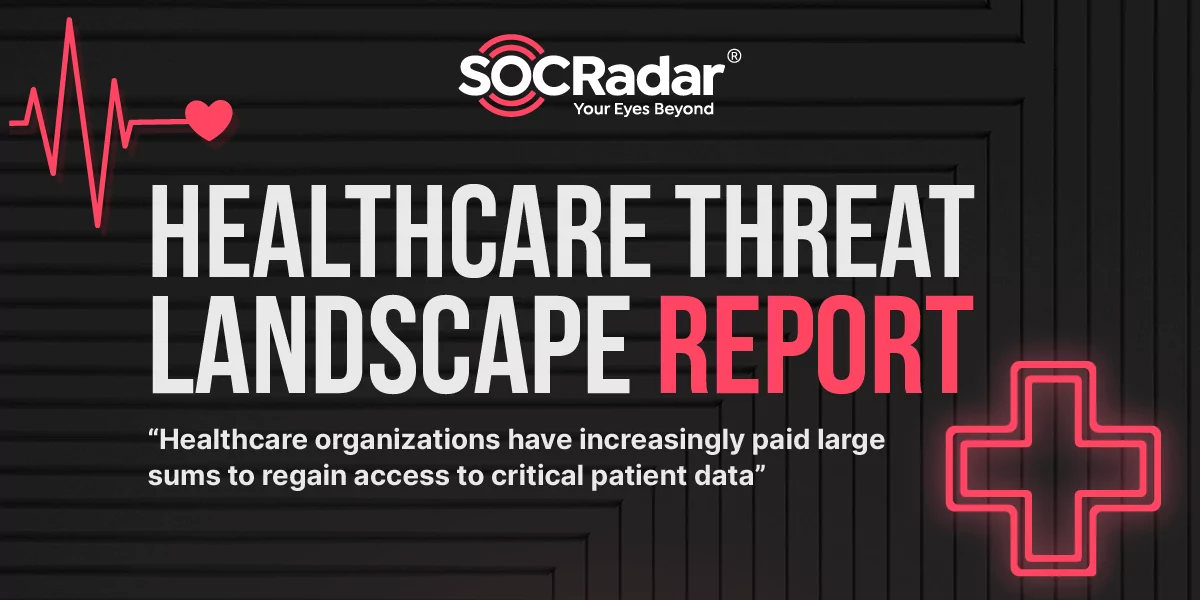 SOCRadar® Cyber Intelligence Inc. | The State of Cybersecurity in Healthcare: A Review of SOCRadar’s Healthcare Threat Landscape Report