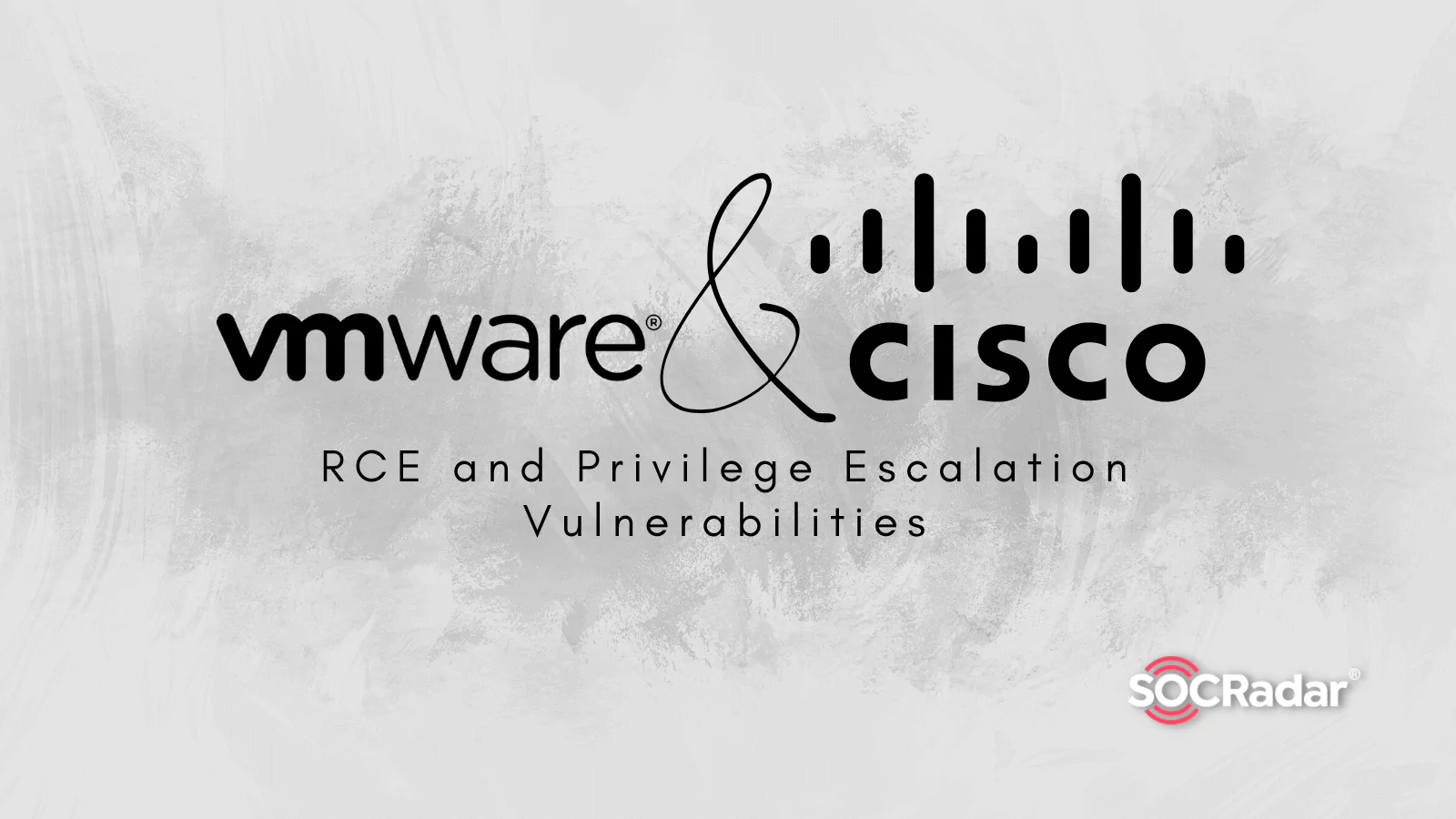 SOCRadar® Cyber Intelligence Inc. | VMware and Cisco Patched Critical RCE and Privilege Escalation Vulnerabilities