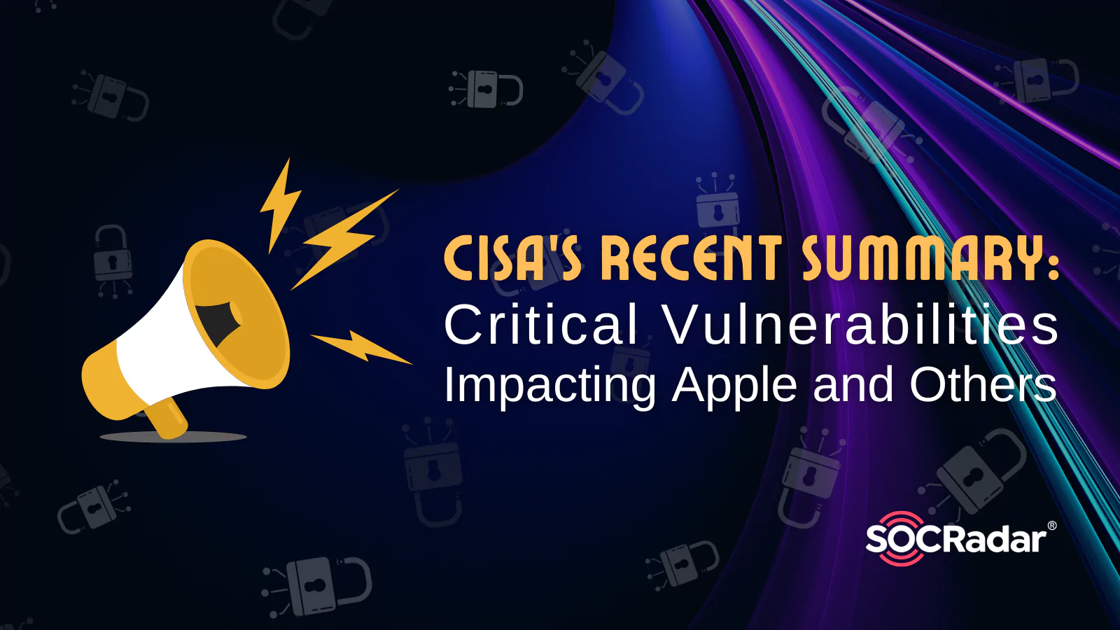 SOCRadar® Cyber Intelligence Inc. | CISA's Recent Summary: Critical Vulnerabilities Impacting Apple and Other Prominent Entities