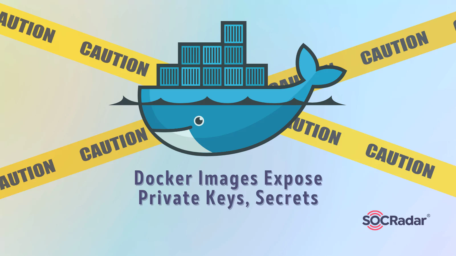 SOCRadar® Cyber Intelligence Inc. | Docker Hub Images Expose Secrets and Private Keys, Potentially Leading to Attacks