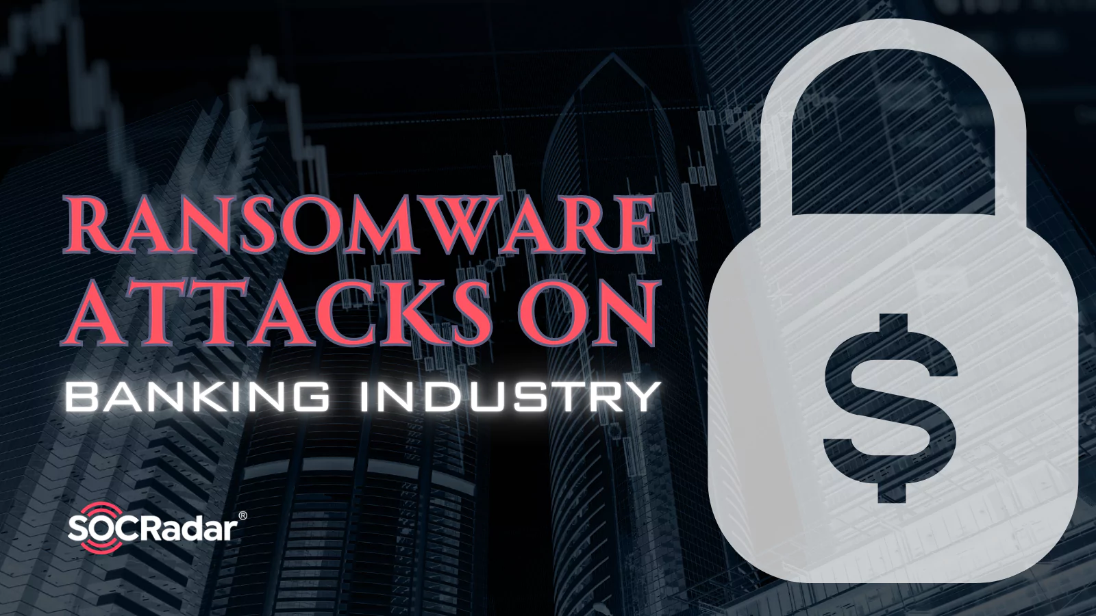 SOCRadar® Cyber Intelligence Inc. | Ransomware Attacks on Banking Industry