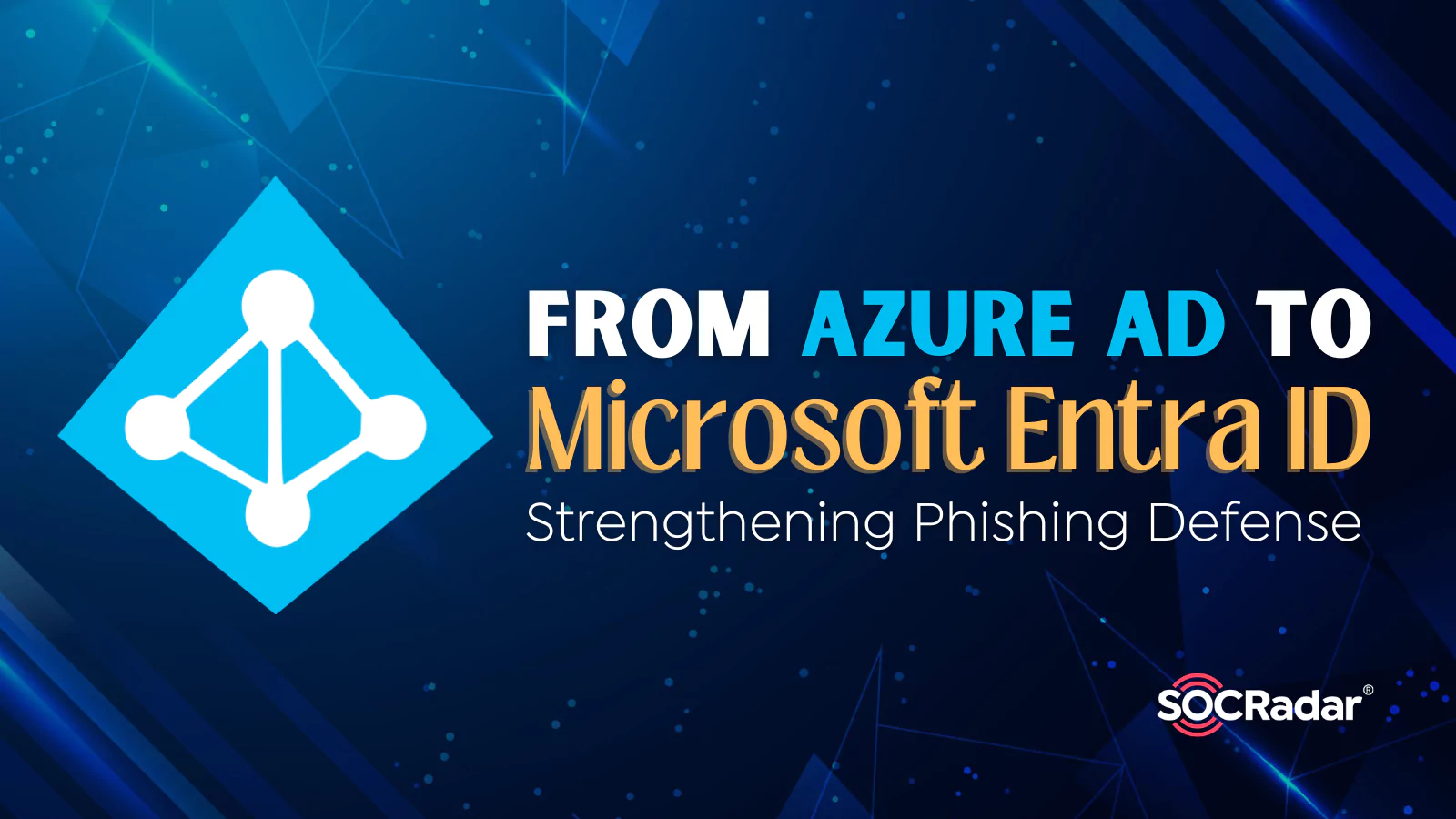 SOCRadar® Cyber Intelligence Inc. | From Azure AD to Microsoft Entra ID: Navigating the Name Change and Strengthening Phishing Defense