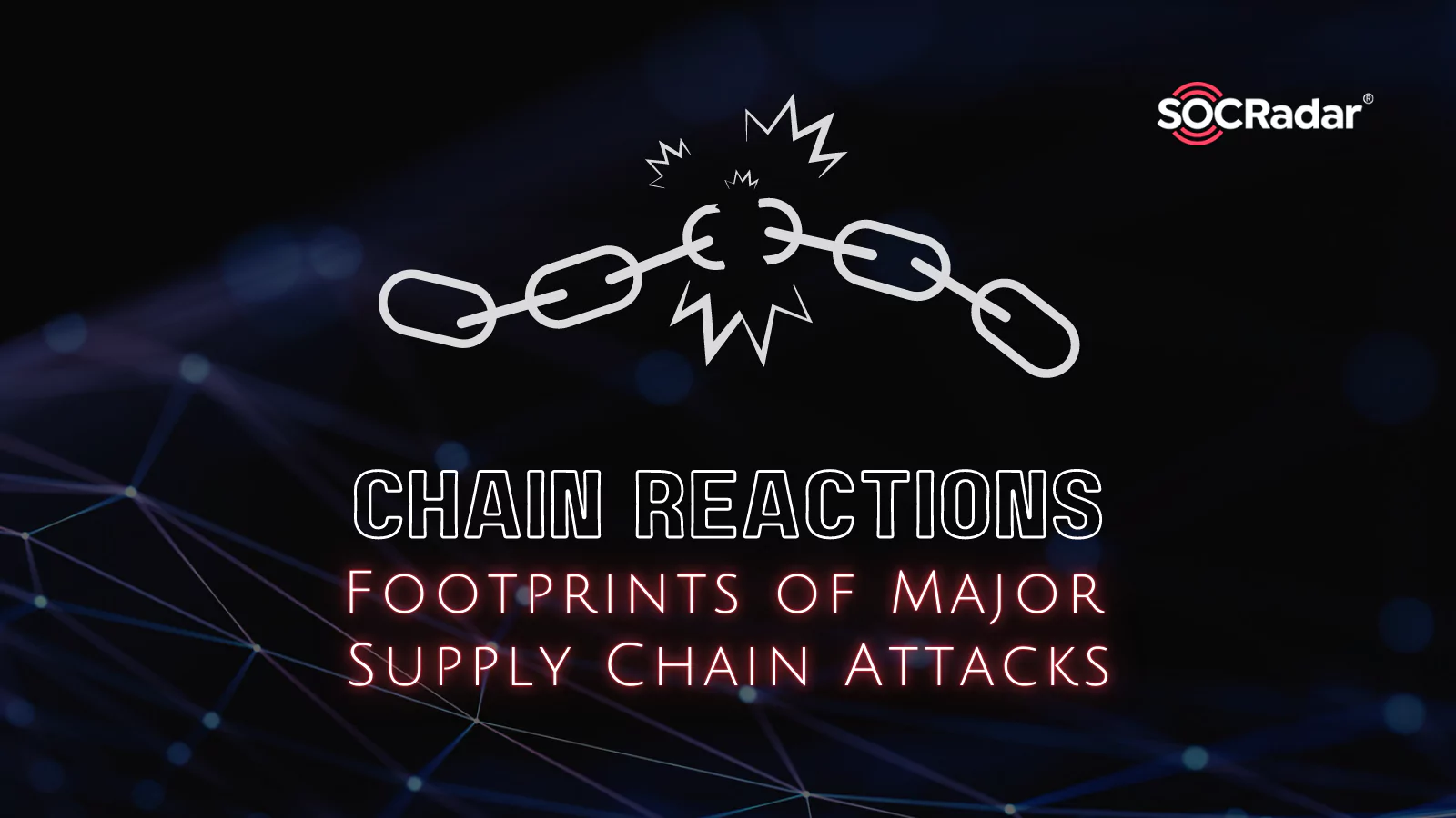SOCRadar® Cyber Intelligence Inc. | Chain Reactions: Footprints of Major Supply Chain Attacks