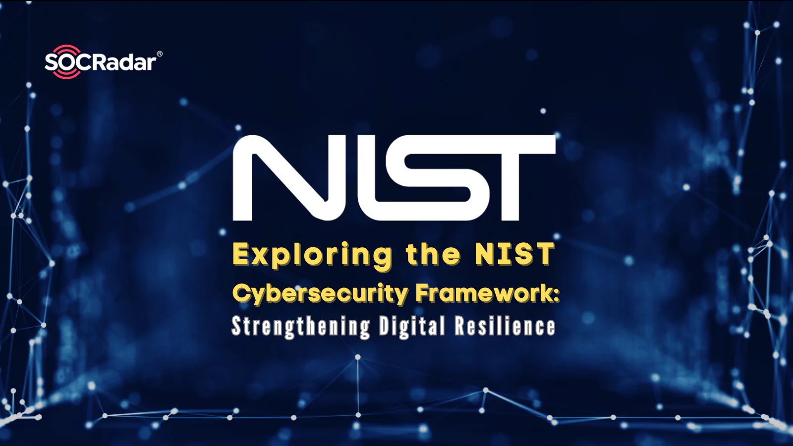 SOCRadar® Cyber Intelligence Inc. | Exploring the NIST Cybersecurity Framework: Strengthening Digital Resilience