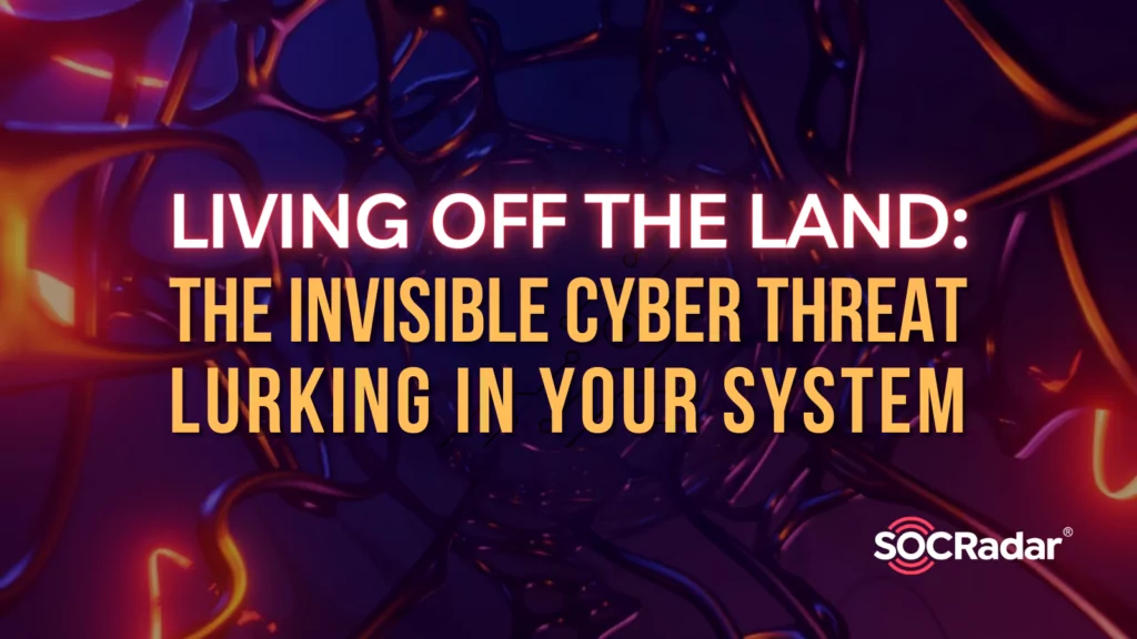 Living Off the Land: The Invisible Cyber Threat Lurking in Your System