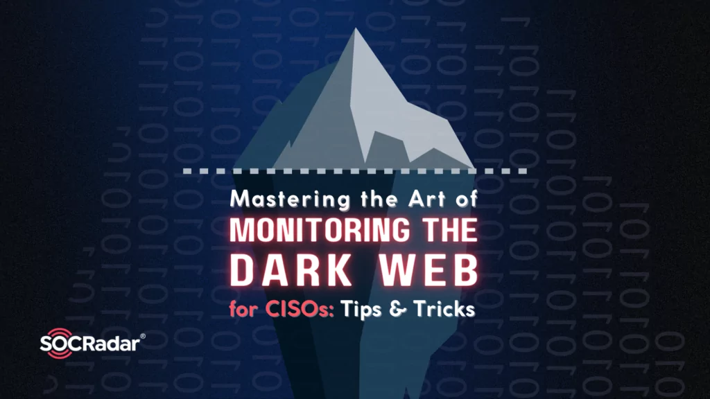Mastering the Art of Monitoring the Dark Web for CISOs: Tips and Tricks
