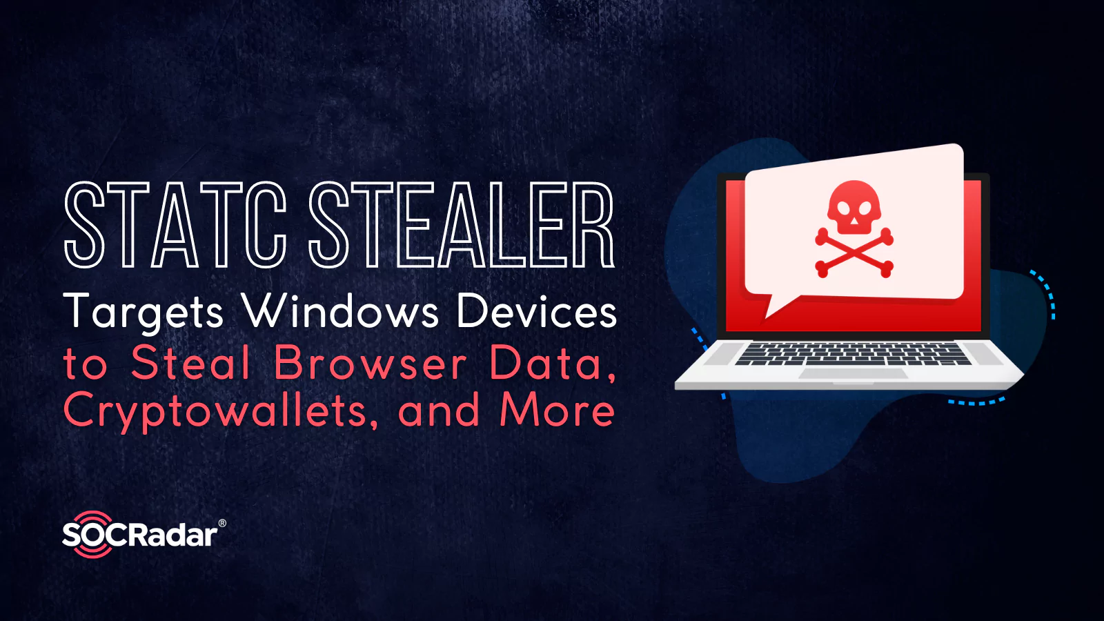 SOCRadar® Cyber Intelligence Inc. | New Malware “Statc Stealer” Targets Windows Devices to Steal Browser Data, Cryptowallets, and More