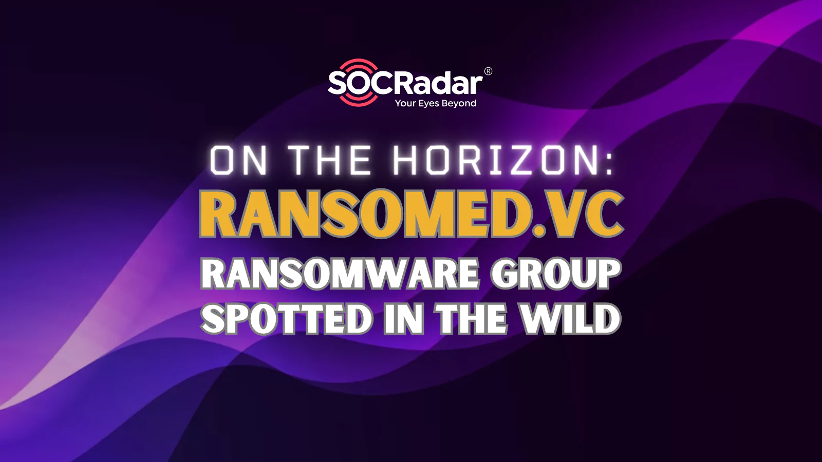 SOCRadar® Cyber Intelligence Inc. | On the Horizon: Ransomed.vc Ransomware Group Spotted in the Wild