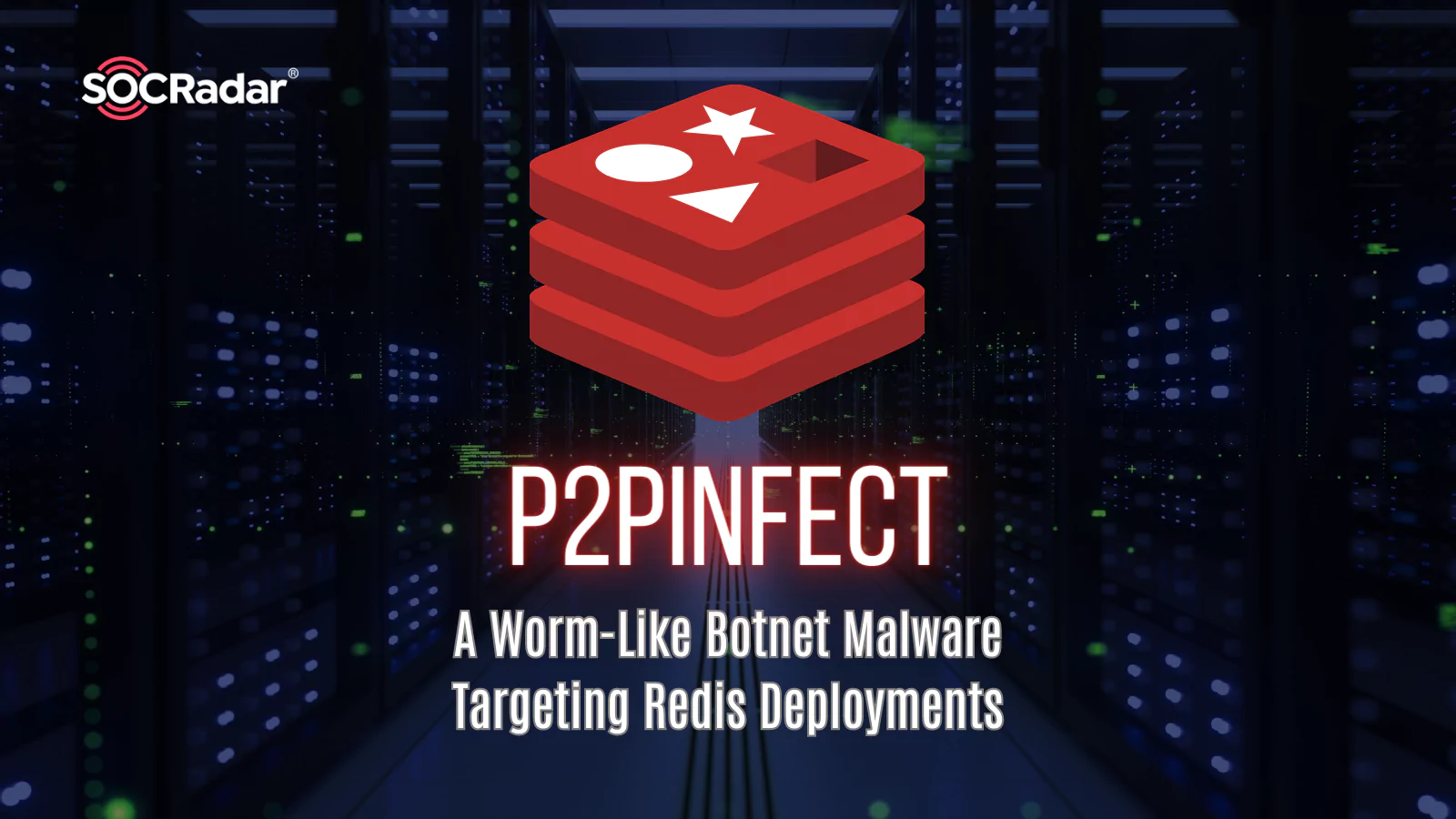 SOCRadar® Cyber Intelligence Inc. | P2Pinfect: A Worm-Like Botnet Malware Targeting Redis Deployments