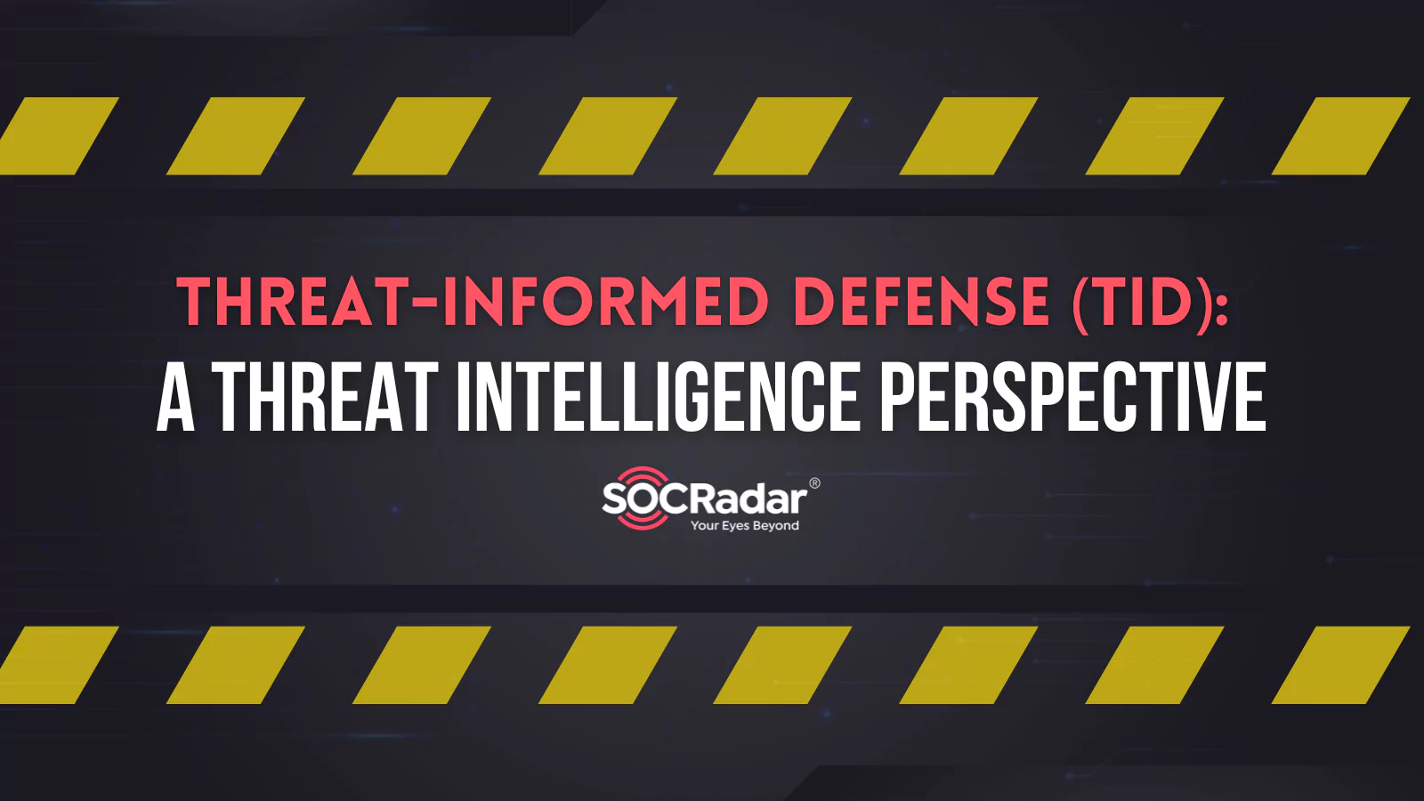 SOCRadar® Cyber Intelligence Inc. | Threat-Informed Defense (TID): A Threat Intelligence Perspective