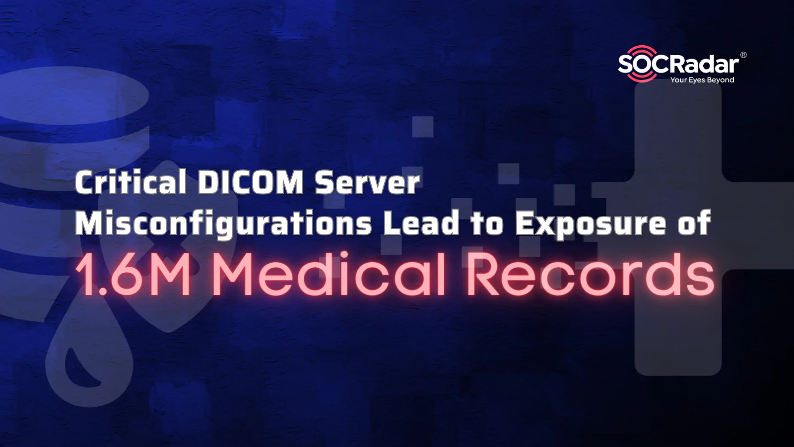 SOCRadar® Cyber Intelligence Inc. | Critical DICOM Server Misconfigurations Lead to Exposure of 1.6M Medical Records