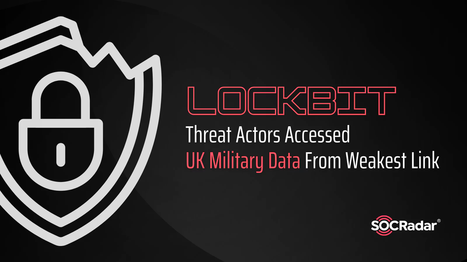 SOCRadar® Cyber Intelligence Inc. | Threat Actors Accessed UK Military Data From Weakest Link