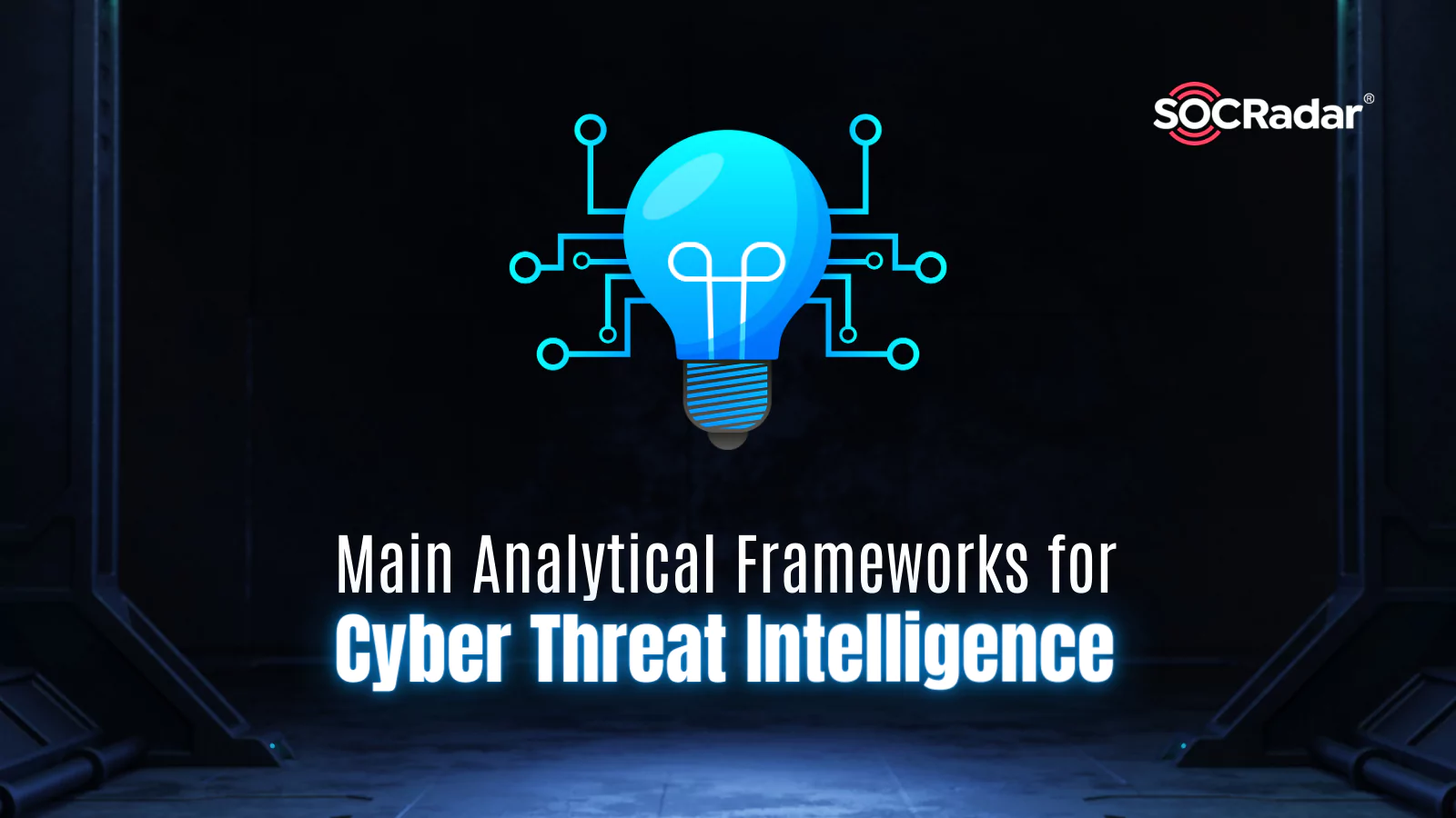 SOCRadar® Cyber Intelligence Inc. | Main Analytical Frameworks for Cyber Threat Intelligence